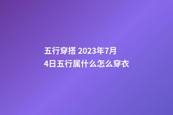 五行穿搭 2023年7月4日五行属什么怎么穿衣